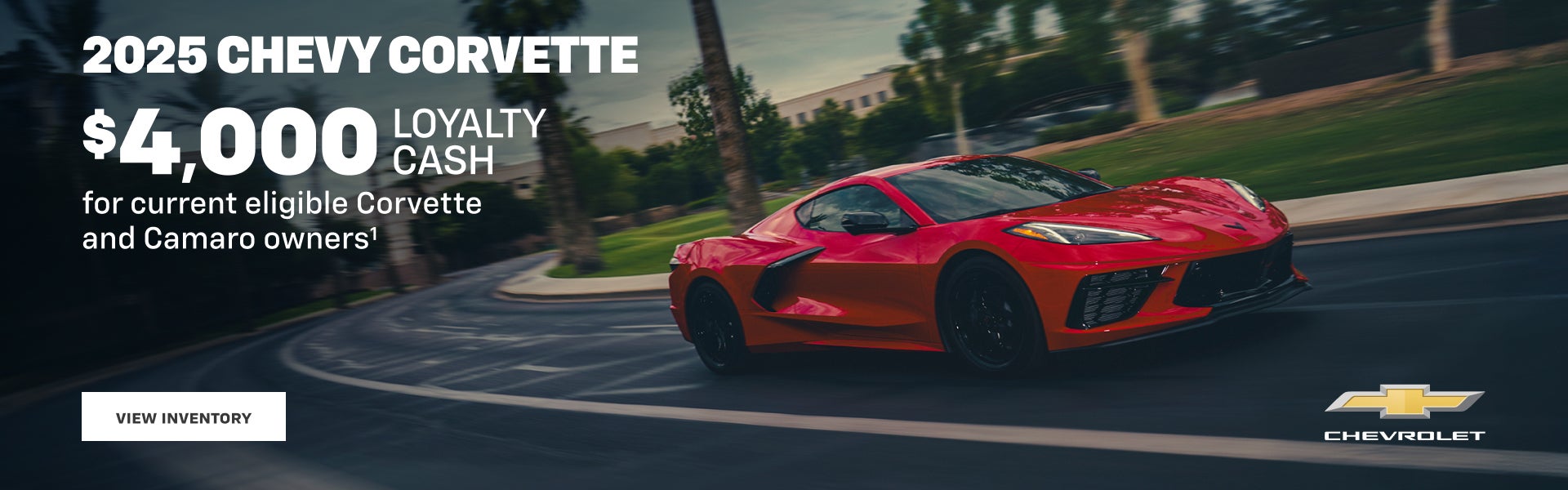 2025 Chevy Corvette. $4,000 Loyalty Cash for current eligible Corvette and Camaro owners.